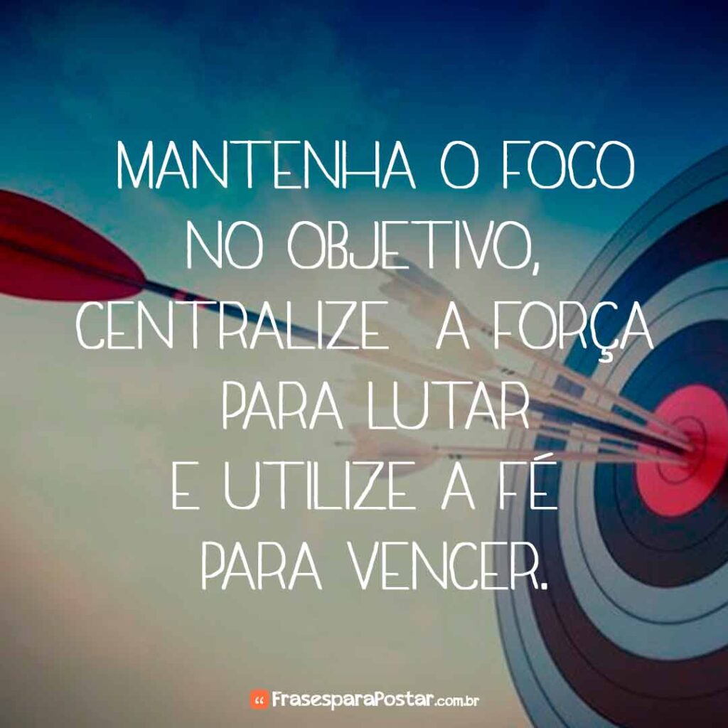 Mantenha o foco no objetivo - Frases para Postar