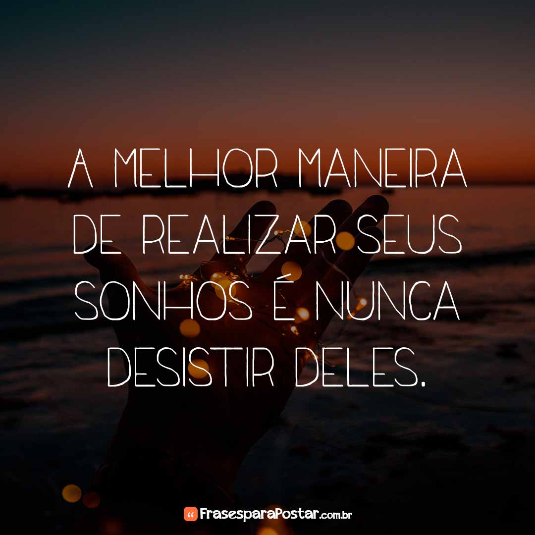 Maneira De Realizar Seus Sonhos - Frases Para Postar