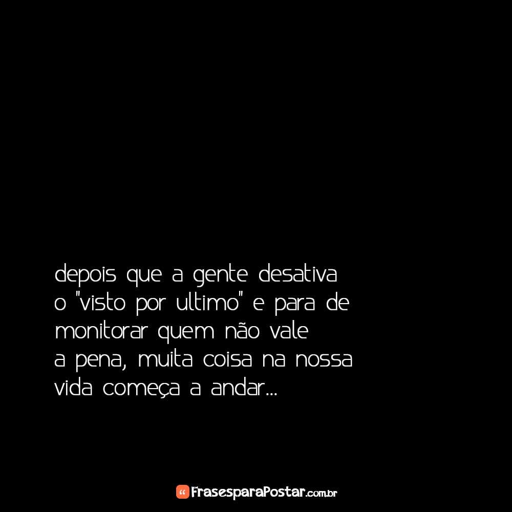 Depois que a gente desativa o "visto por ultimo" e para de monitorar quem não vale a pena, muita coisa na nossa vida começa a andar...