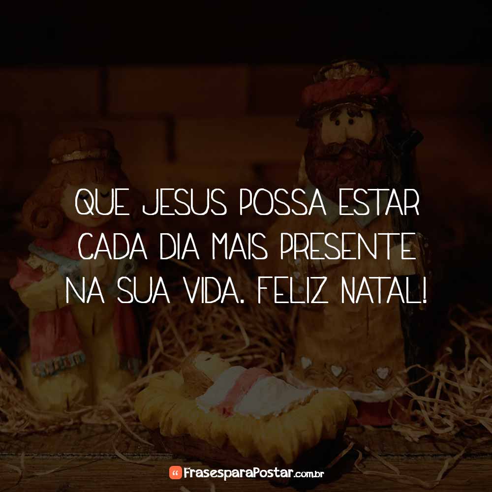 Que Jesus possa estar cada dia mais presente na sua vida. Feliz Natal!