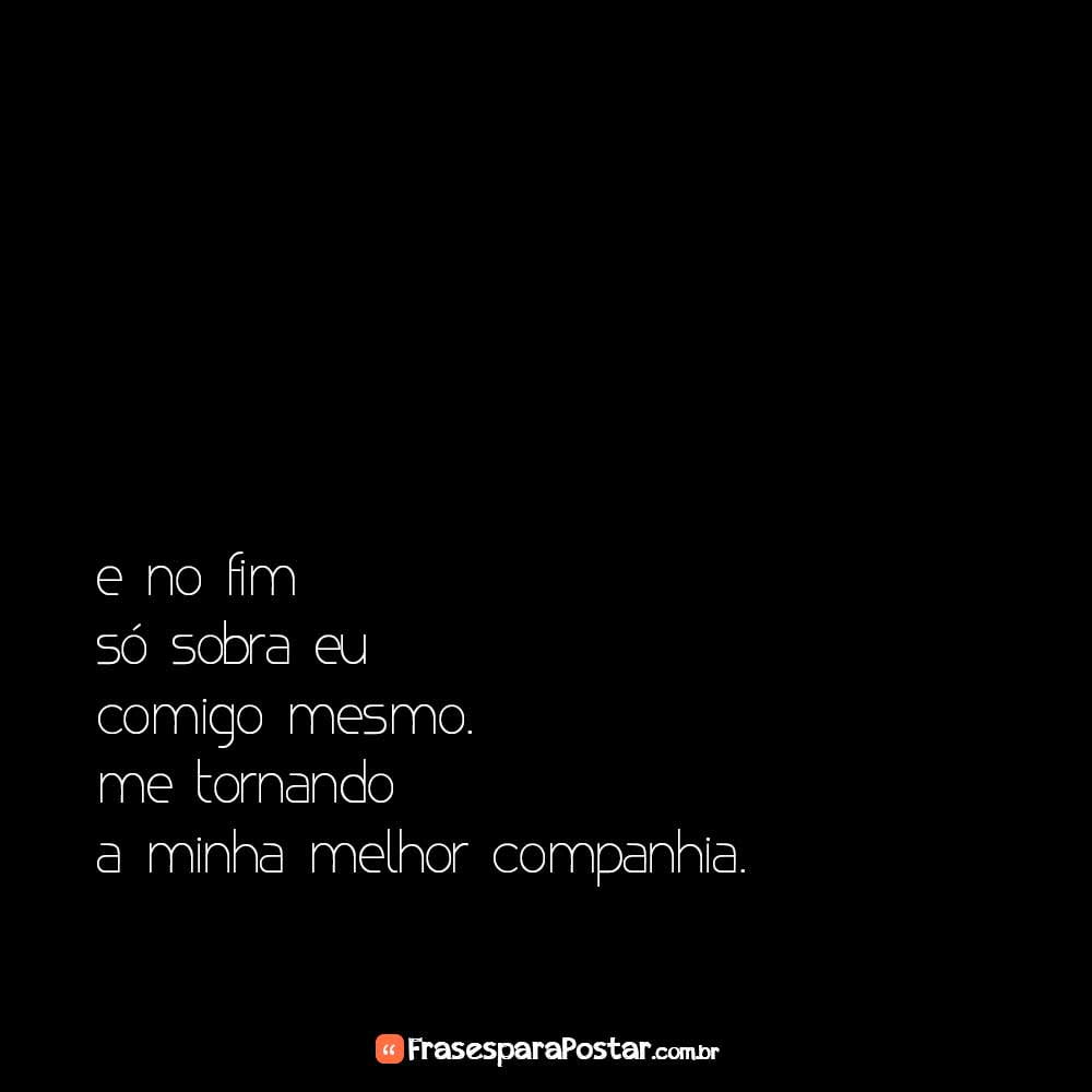 E no fim só sobra eu comigo mesmo
