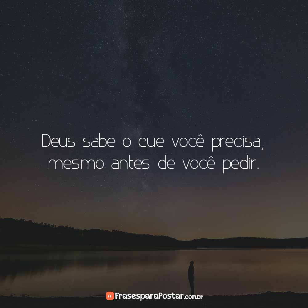 Deus sabe o que você precisa, mesmo antes de você pedir.