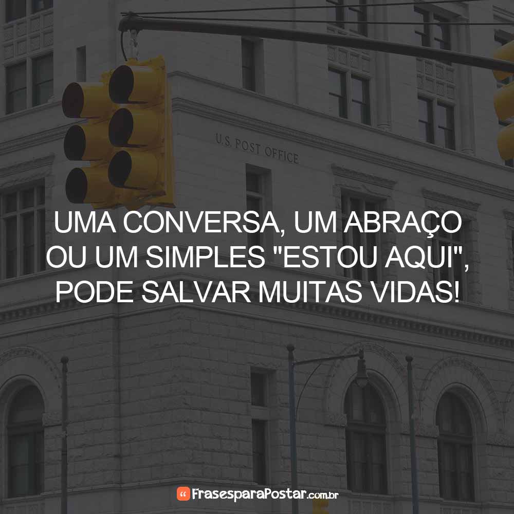 Uma conversa, um abraço ou um simples "estou aqui", pode salvar muitas vidas!