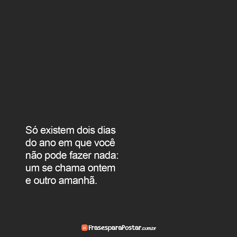 Só existem dois dias do ano em que