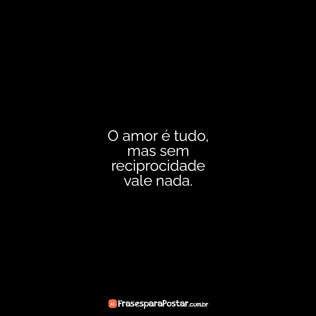 O amor é tudo, mas sem reciprocidade
