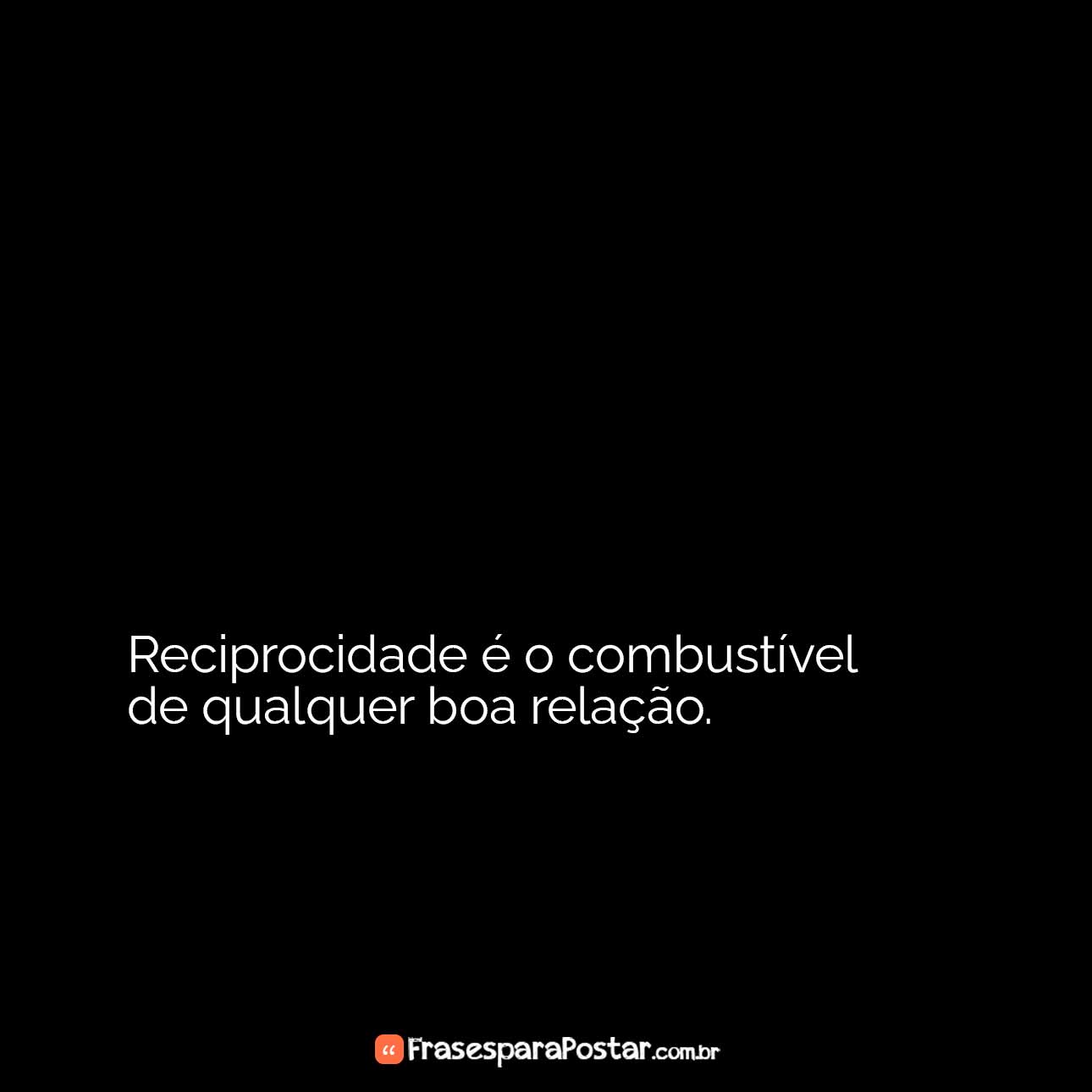 Reciprocidade é o combustível