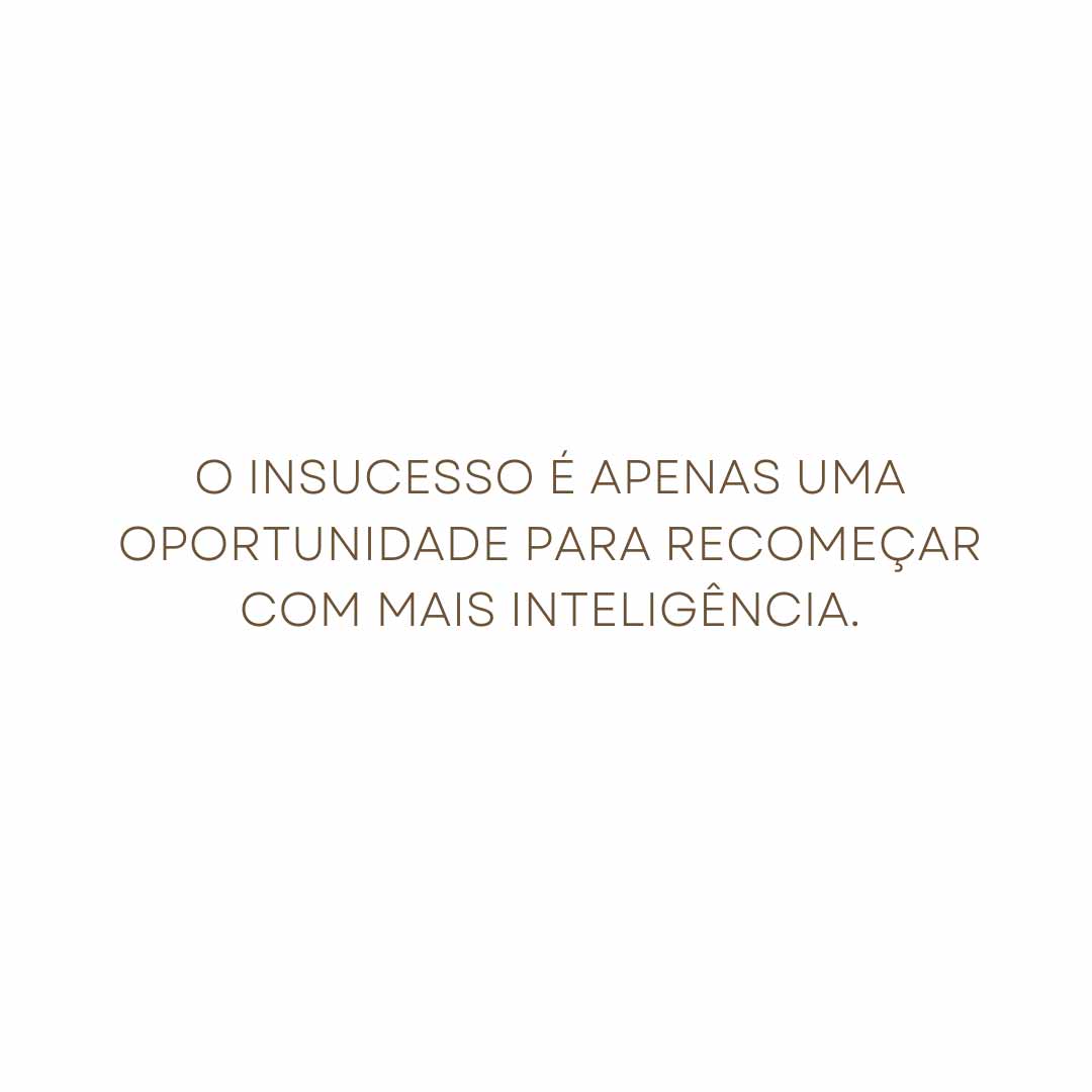 O insucesso é apenas uma oportunidade para recomeçar com mais inteligência.