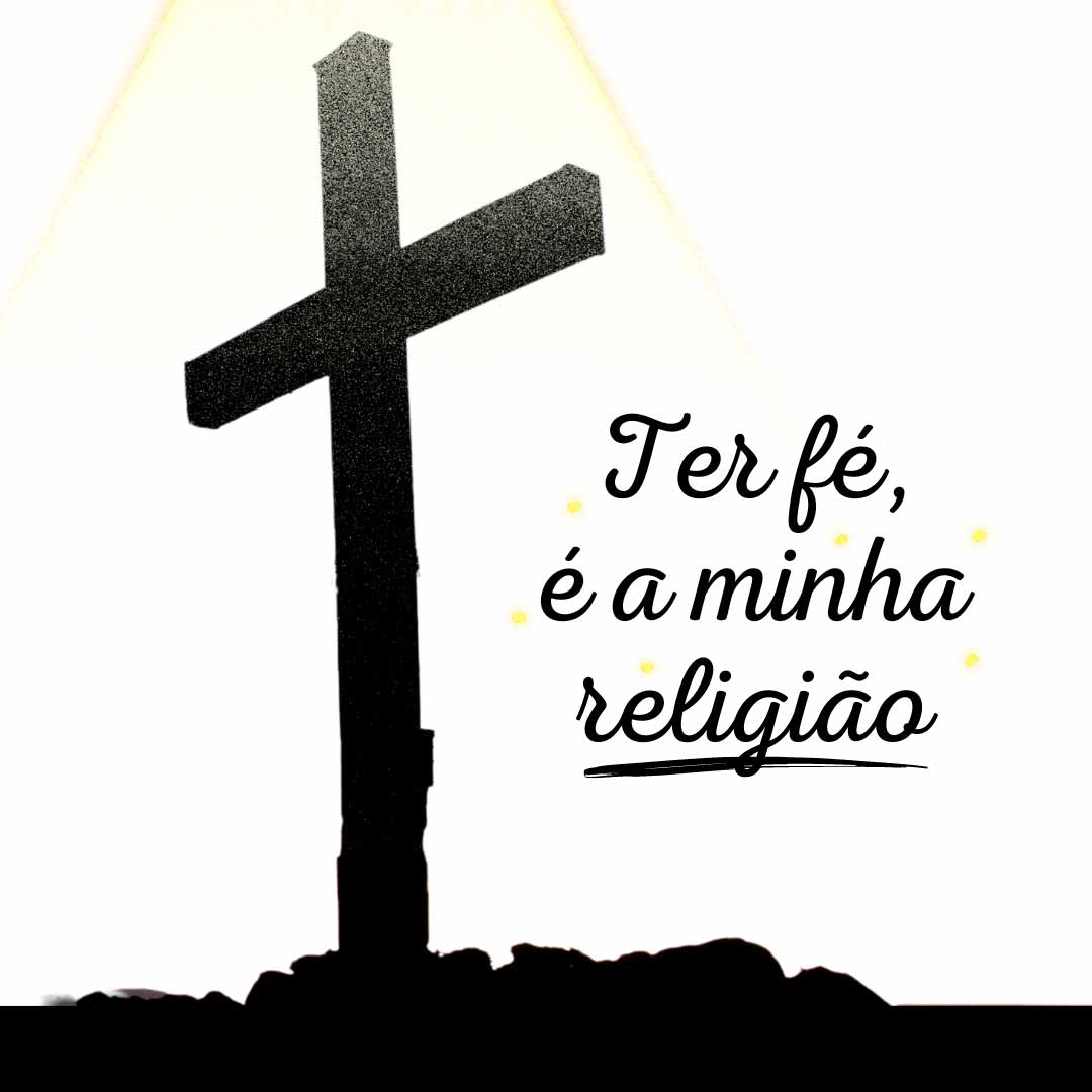 Ter fé, é a minha religião